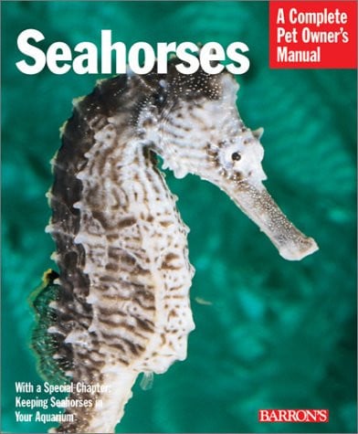 Seahorses: Everything About History, Care, Nutrition, Handling, and Behavior (Complete Pet Owner's Manual)