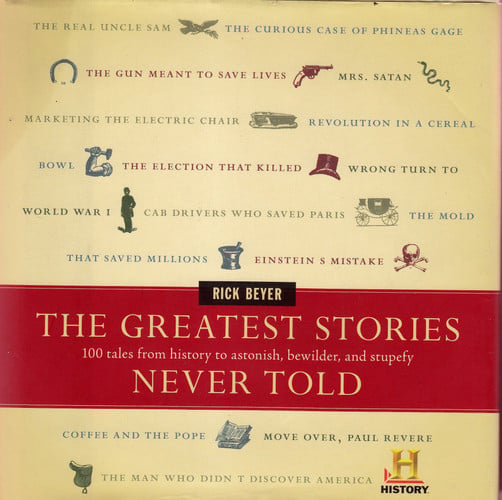 The Greatest Stories Never Told 100 Tales from History to Astonish Bewilder and Stupefy
