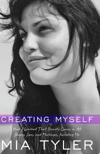 Creating Myself: How I Learned That Beauty Comes in All Shapes, Sizes, and Packages, Including Me