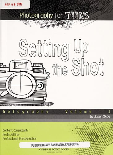 Setting Up the Shot: Photography: 1 (Photography for Teens)