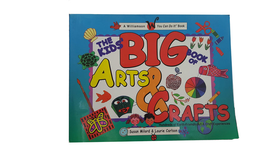 The Kids' Big Book of Arts & Crafts: Hundreds of Earth-Friendly Art & Craft Experiences (A Williamson You Can Do It! Book)