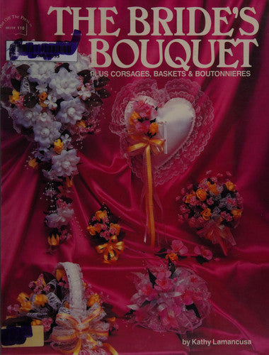 The Bride's Bouquet: Plus Corsages, Baskets & Boutonnieres
