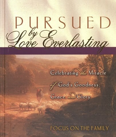 Pursued by Love Everlasting: Celebrating the Miracle of God's Goodness, Grace, and Glory (Focus on the Family)