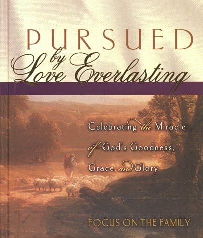 Pursued by Love Everlasting: Celebrating the Miracle of God's Goodness, Grace, and Glory (Focus on the Family)