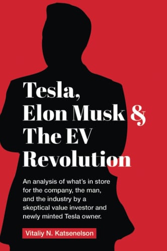 Tesla, Elon Musk, and the EV Revolution: An in-depth analysis of what’s in store for the company, the man, and the industry by a value investor and newly-minted Tesla owner