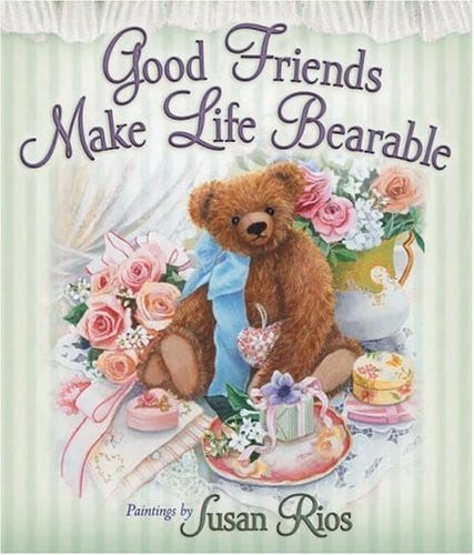 Good Friends Make Life Bearable