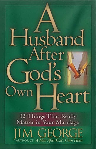 A Husband After God's Own Heart: 12 Things That Really Matter in Your Marriage