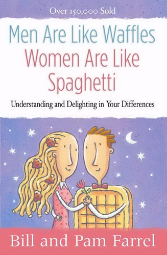 Men Are Like Waffles--Women Are Like Spaghetti Understanding and Delighting in Your Differences