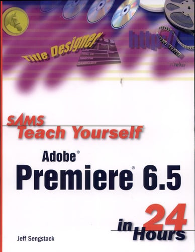 Sams Teach Yourself Adobe Premiere 6.5 in 24 Hours