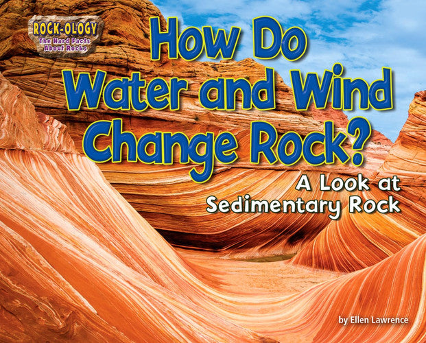 How Do Water and Wind Change Rock?: A Look at Sedimentary Rock (Rock-ology)