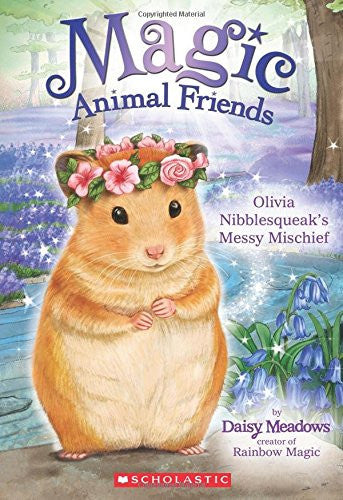 Olivia Nibblesqueak's Messy Mischief (Magic Animal Friends)
