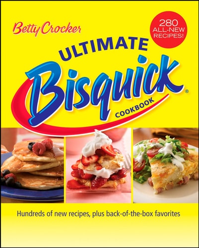 Betty Crocker Ultimate Bisquick Cookbook Hundreds of new recipes, plus back-of-the-box favorites