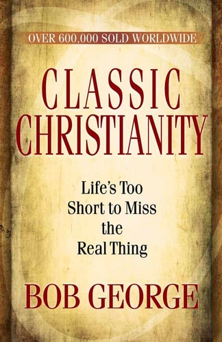 Classic Christianity: Life's Too Short to Miss the Real Thing