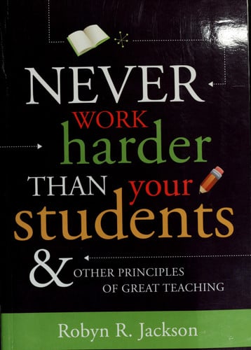 Never Work Harder Than Your Students and Other Principles of Great Teaching