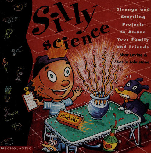 Silly Science: Strange and Startling Projects to Amaze Your Family and Friends