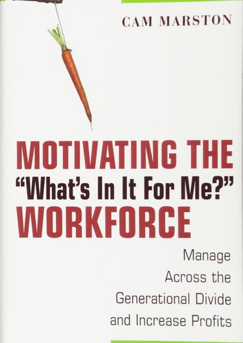 Motivating the "What's In It For Me?" Workforce: Manage Across the Generational Divide and Increase Profits