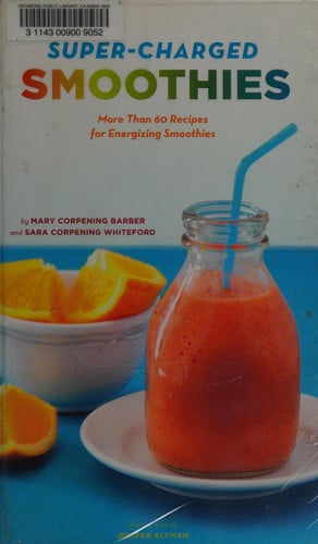 Super-Charged Smoothies: More Than 60 Recipes for Energizing Smoothies