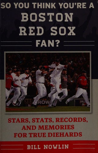 So You Think You're a Boston Red Sox Fan?: Stars, Stats, Records, and Memories for True Diehards (So You Think You're a Team Fan)