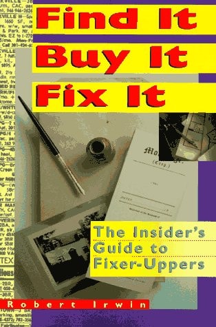 Find It, Buy It, Fix It: The Insider's Guide to Fixer-Uppers