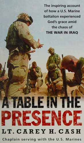 A Table in the Presence: The Inspiring Account of How a U.S. Marine Battalion Experiences God's Grace Amid the Chaos of the War in Iraq