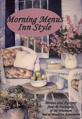 Morning Menus Inn Style: Menus and Recipes from the Innkeepers of the Wisconsin Bed and Breakfast Association