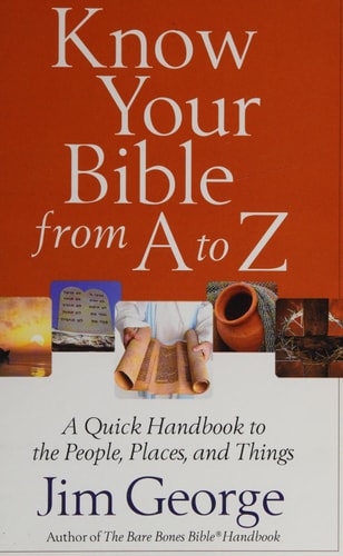 Know Your Bible from A to Z: A Quick Handbook to the People, Places, and Things