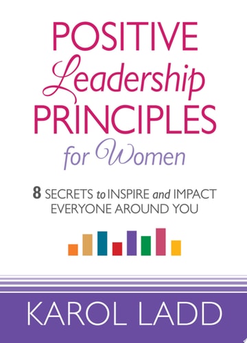 Positive Leadership Principles for Women: 8 Secrets to Inspire and Impact Everyone Around You