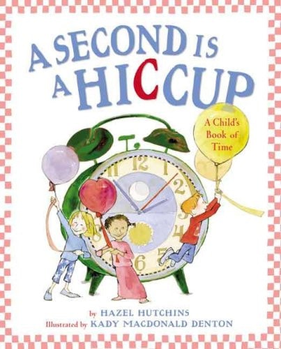 Second Is a Hiccup, A: A Child's Book of Time