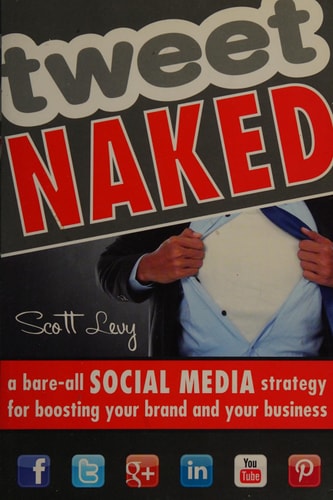 Tweet Naked: A Bare-All Social Media Strategy for Boosting Your Brand and Your Business
