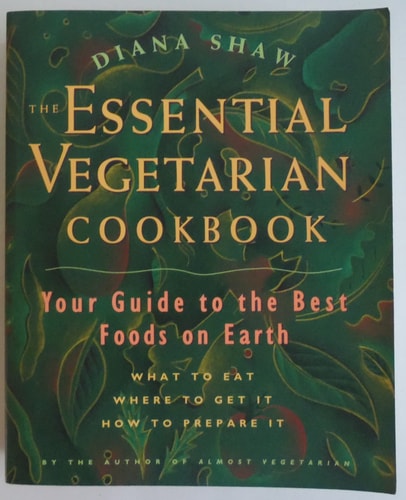 The Essential Vegetarian Cookbook: Your Guide to the Best Foods on Earth: What to Eat, Where to Get It, How to Prepare It