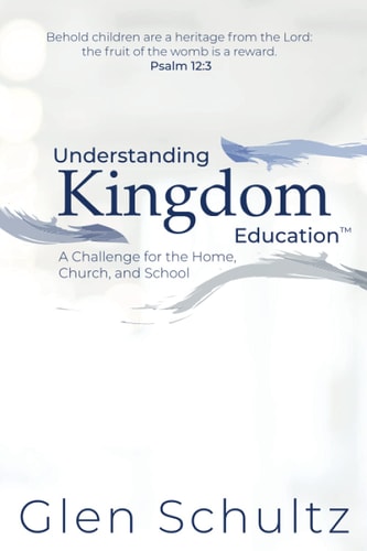 Understanding Kingdom Education™: A Challenge for the Home, Church, and School