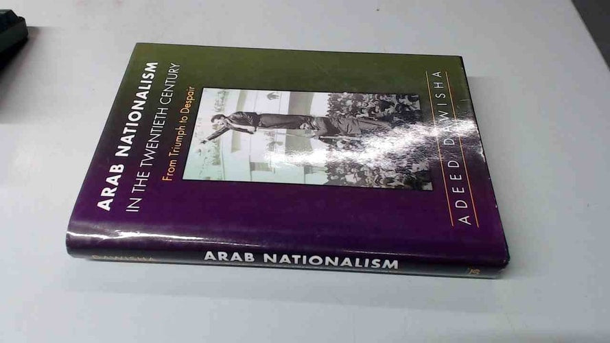 Arab Nationalism in the Twentieth Century: From Triumph to Despair