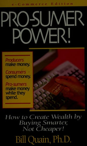 Pro-sumer Power!: How to Create Wealth by Buying Smarter, Not Cheaper!