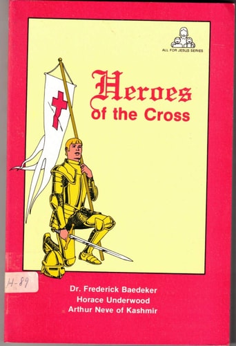 Heroes of the cross: Dr. Frederick Baedeker, Horace Underwood, Arthur Neve of Kashmir (All For Jesus Series)