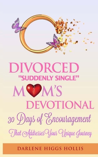 Divorced "Suddenly Single" Moms Devotional: 30 Days of Encouragement That Addresses Your Unique Journey