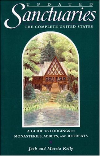 Sanctuaries: The Complete United States--A Guide to Lodgings in Monasteries, Abbeys, and Retreats