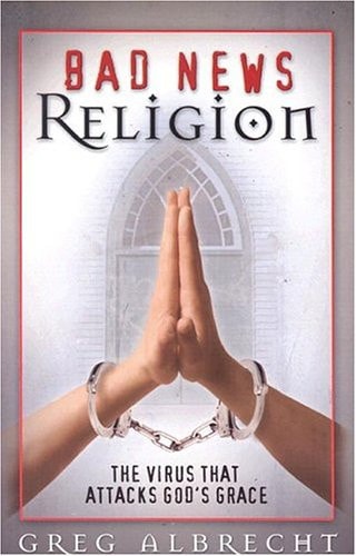 Bad News Religion: The Virus That Attacks God's Grace