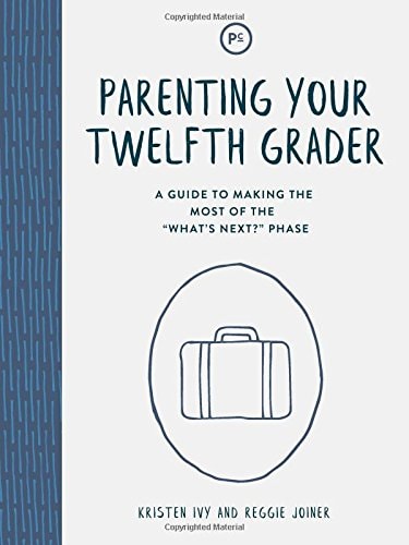 Parenting Your Twelfth Grader: A Guide to Making the Most of the "What's Next?" Phase