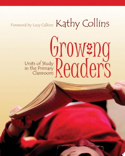 Growing Readers: Units of Study in the Primary Classroom