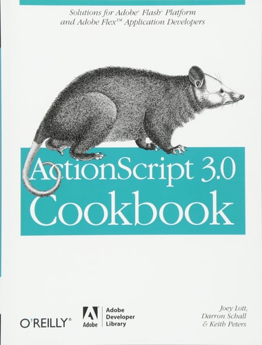 ActionScript 3.0 Cookbook: Solutions For Flash Platform And Flex Application Developers