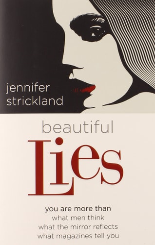 Beautiful Lies: You Are More Than *What Men Think *What the Mirror Reflects *What Magazines Tell You