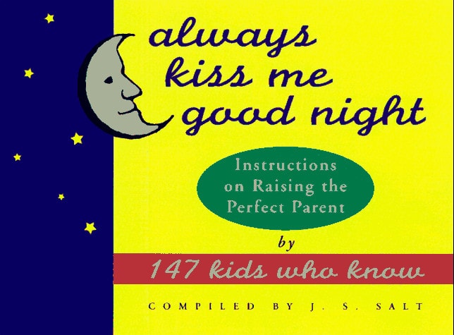 Always Kiss Me Good Night: Instructions on Raising the Perfect Parent by 147 Kids Who Know