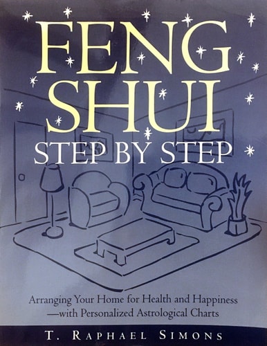 Feng Shui Step by Step : Arranging Your Home for Health and Happiness--with Personalized Astrological Charts