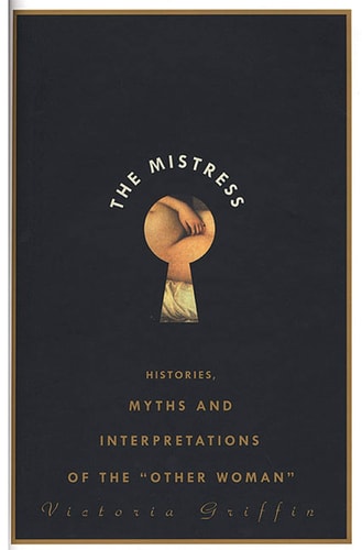 The Mistress: Histories, Myths and Interpretations of the "Other Woman