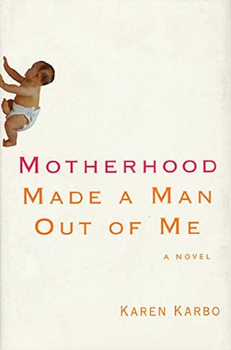 Motherhood Made a Man Out of Me: A Novel