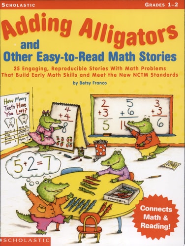 Adding Alligators and Other Easy-to-Read Math Stories: 25 Engaging, Reproducible Stories With Math Problems That Build Early Math Skills and Meet the New NCTM Standards