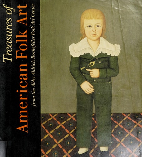 Treasures of American folk art from the Abby Aldrich Rockefeller Folk Art Center