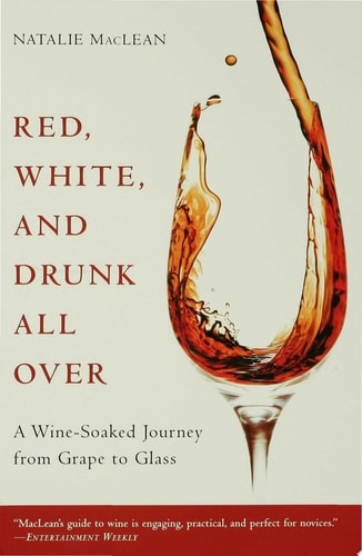 Red, White, and Drunk All Over A Wine-Soaked Journey from Grape to Glass