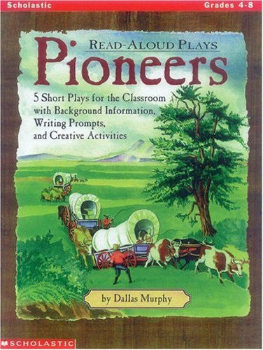 Read Aloud Plays Pioneers - Five Short Plays for the Classroom with Background Information, Writing Prompts, and Creative Activities