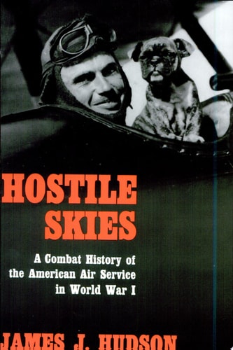 Hostile Skies A Combat History of the American Air Service in World War I